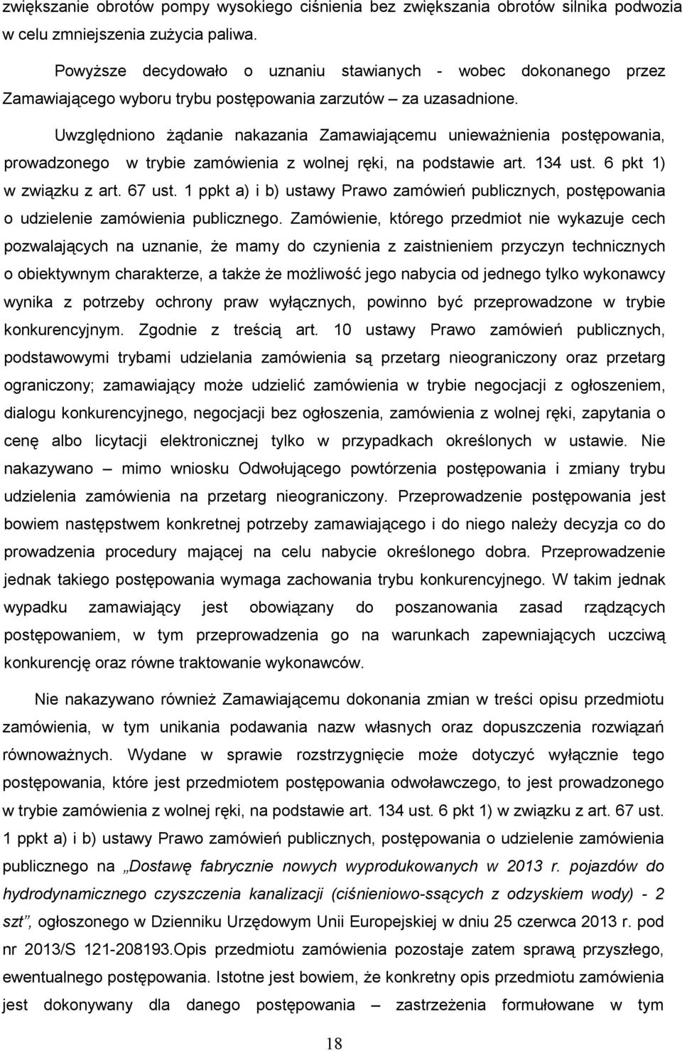 Uwzględniono Ŝądanie nakazania Zamawiającemu uniewaŝnienia postępowania, prowadzonego w trybie zamówienia z wolnej ręki, na podstawie art. 134 ust. 6 pkt 1) w związku z art. 67 ust.