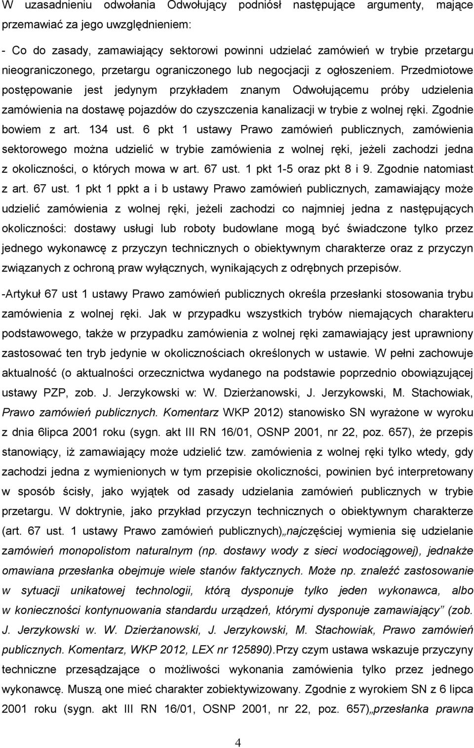 Przedmiotowe postępowanie jest jedynym przykładem znanym Odwołującemu próby udzielenia zamówienia na dostawę pojazdów do czyszczenia kanalizacji w trybie z wolnej ręki. Zgodnie bowiem z art. 134 ust.