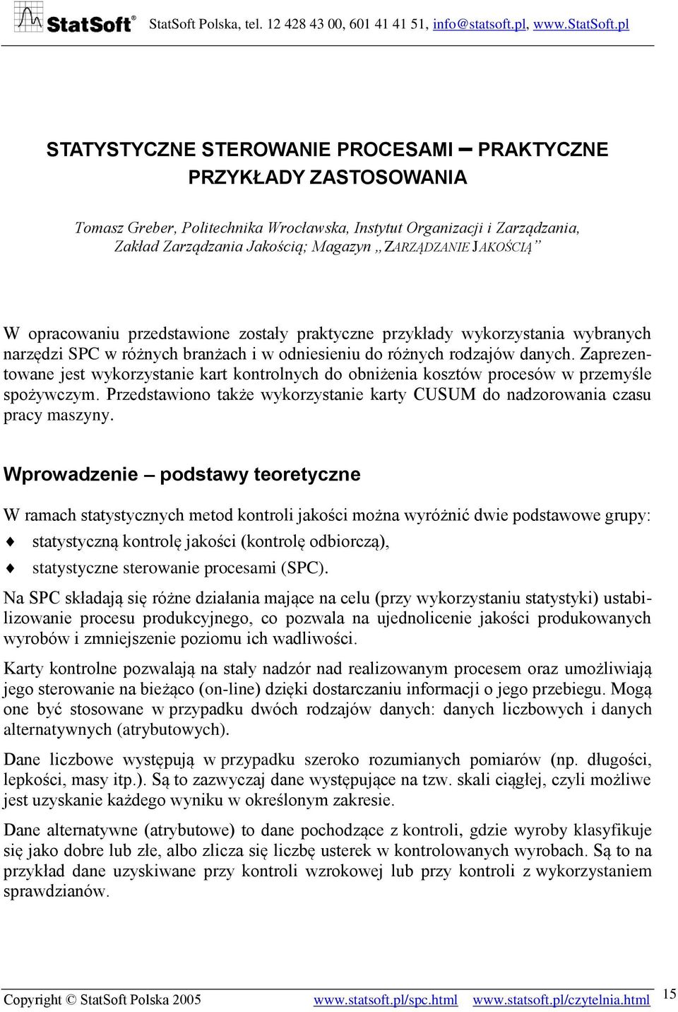 Zaprezentowane jest wykorzystanie kart kontrolnych do obniżenia kosztów procesów w przemyśle spożywczym. Przedstawiono także wykorzystanie karty CUSUM do nadzorowania czasu pracy maszyny.