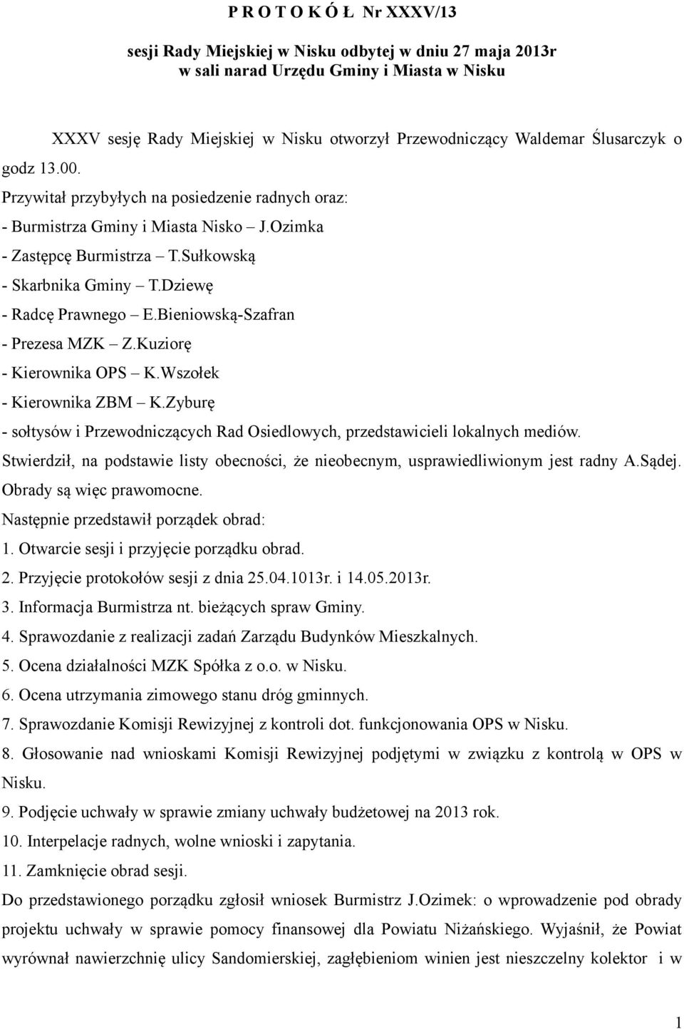 Bieniowską-Szafran - Prezesa MZK Z.Kuziorę - Kierownika OPS K.Wszołek - Kierownika ZBM K.Zyburę - sołtysów i Przewodniczących Rad Osiedlowych, przedstawicieli lokalnych mediów.