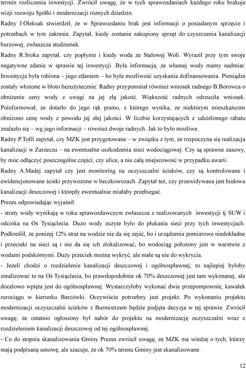 Zapytał, kiedy zostanie zakupiony sprzęt do czyszczenia kanalizacji burzowej, zwłaszcza studzienek. Radny R.Sroka zapytał, czy popłynie i kiedy woda ze Stalowej Woli.