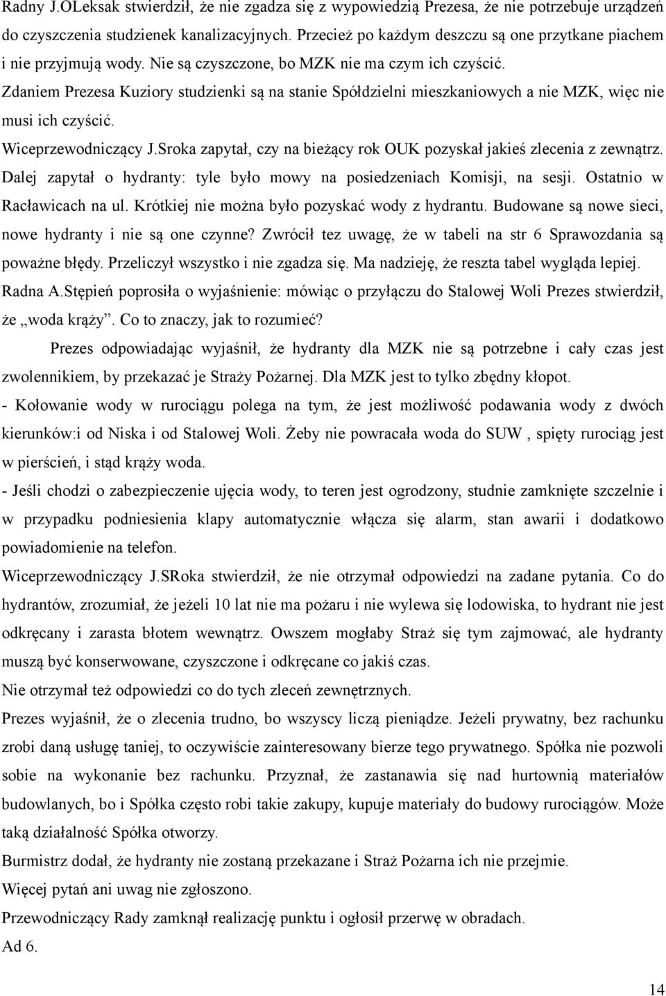 Zdaniem Prezesa Kuziory studzienki są na stanie Spółdzielni mieszkaniowych a nie MZK, więc nie musi ich czyścić. Wiceprzewodniczący J.