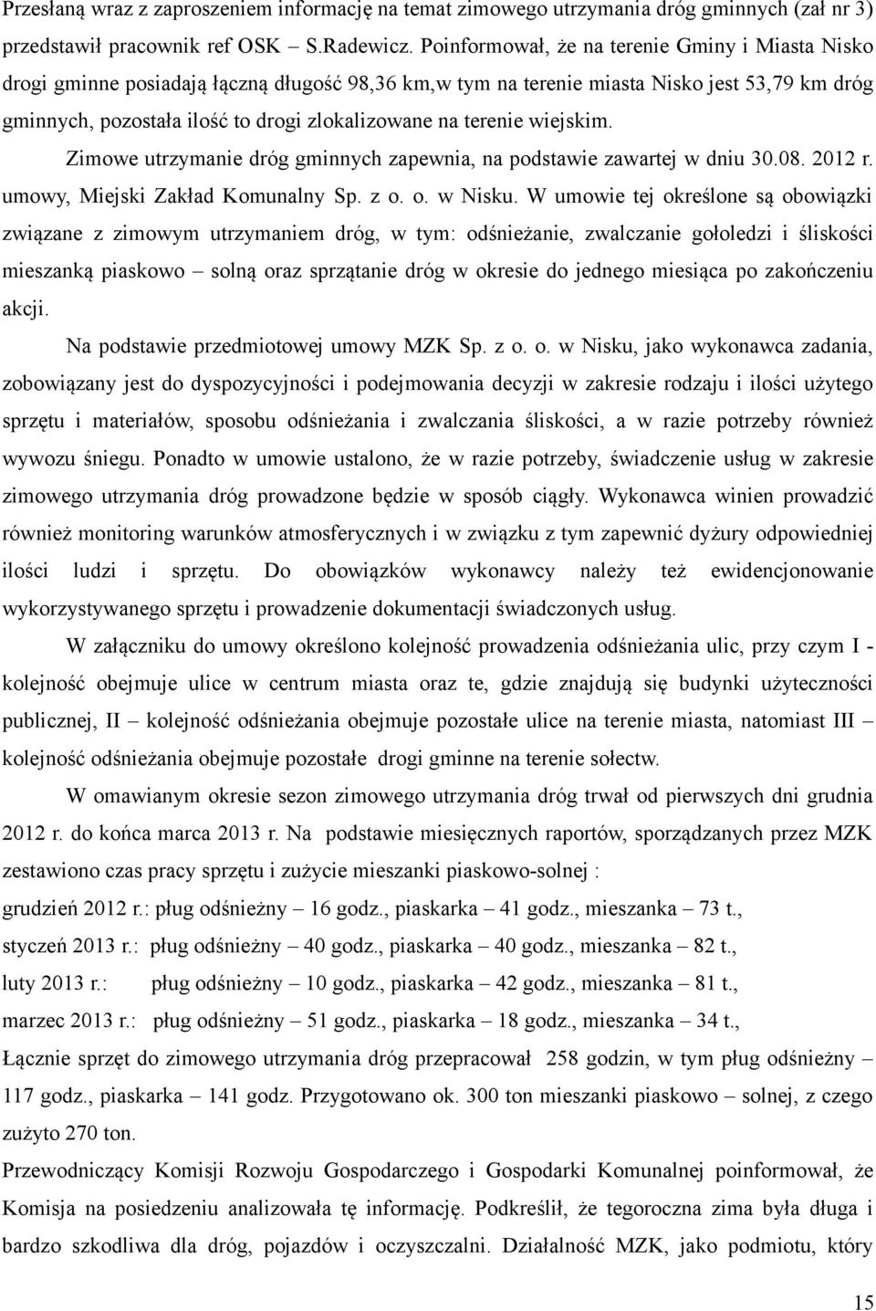 terenie wiejskim. Zimowe utrzymanie dróg gminnych zapewnia, na podstawie zawartej w dniu 30.08. 2012 r. umowy, Miejski Zakład Komunalny Sp. z o. o. w Nisku.