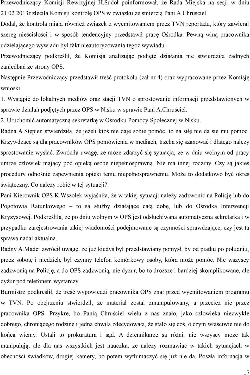 Pewną winą pracownika udzielającego wywiadu był fakt nieautoryzowania tegoż wywiadu. Przewodniczący podkreślił, że Komisja analizując podjęte działania nie stwierdziła żadnych zaniedbań ze strony OPS.