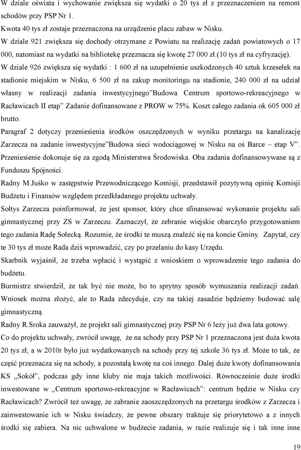 W dziale 926 zwiększa się wydatki : 1 600 zł na uzupełnienie uszkodzonych 40 sztuk krzesełek na stadionie miejskim w Nisku, 6 500 zł na zakup monitoringu na stadionie, 240 000 zł na udział własny w