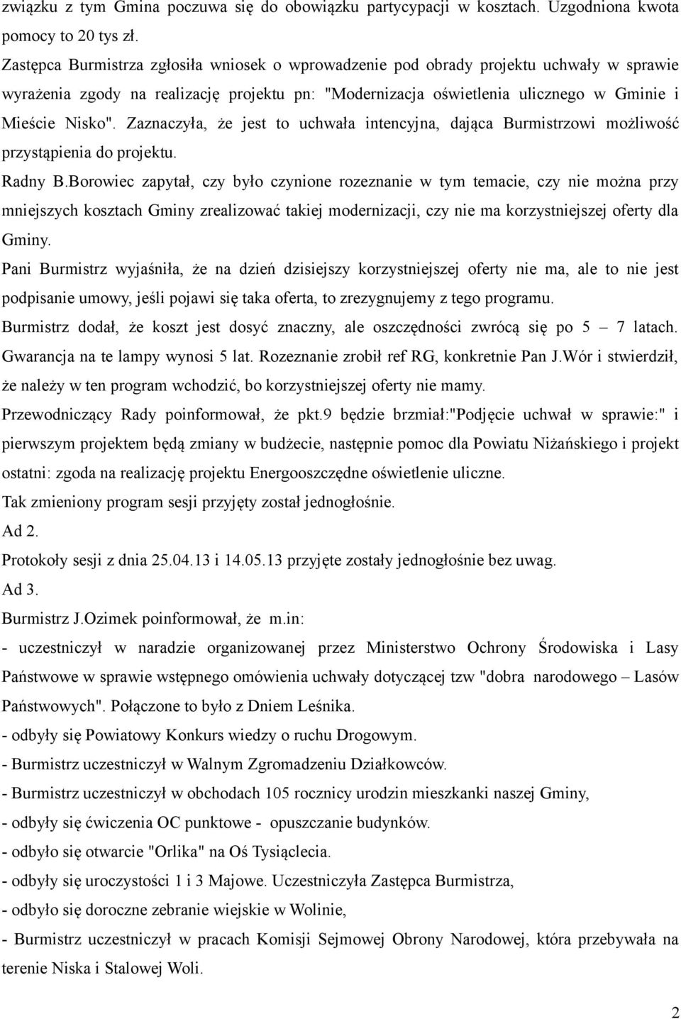 Zaznaczyła, że jest to uchwała intencyjna, dająca Burmistrzowi możliwość przystąpienia do projektu. Radny B.