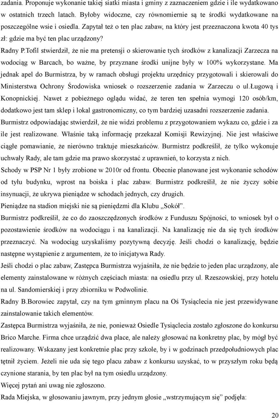 Radny P.Tofil stwierdził, że nie ma pretensji o skierowanie tych środków z kanalizacji Zarzecza na wodociąg w Barcach, bo ważne, by przyznane środki unijne były w 100% wykorzystane.