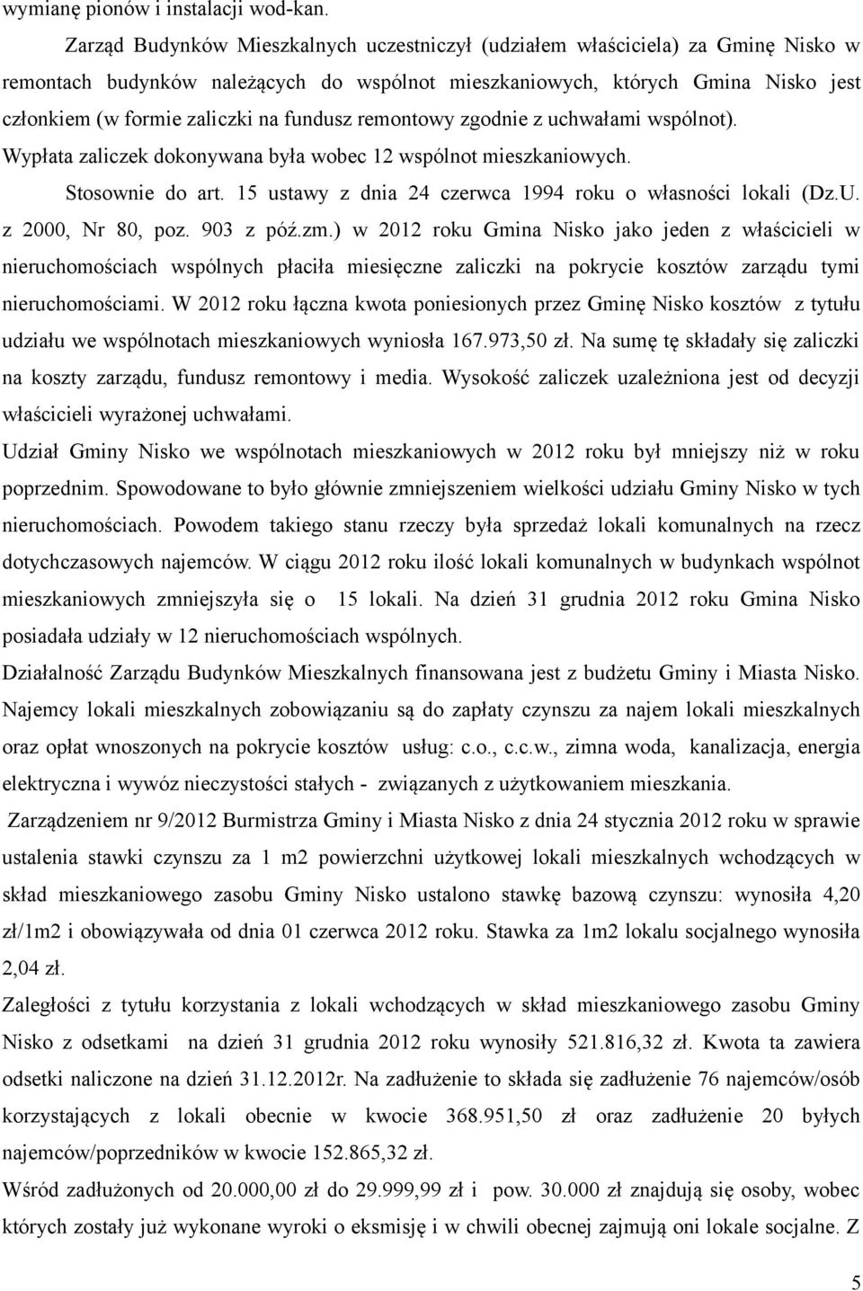 fundusz remontowy zgodnie z uchwałami wspólnot). Wypłata zaliczek dokonywana była wobec 12 wspólnot mieszkaniowych. Stosownie do art. 15 ustawy z dnia 24 czerwca 1994 roku o własności lokali (Dz.U.