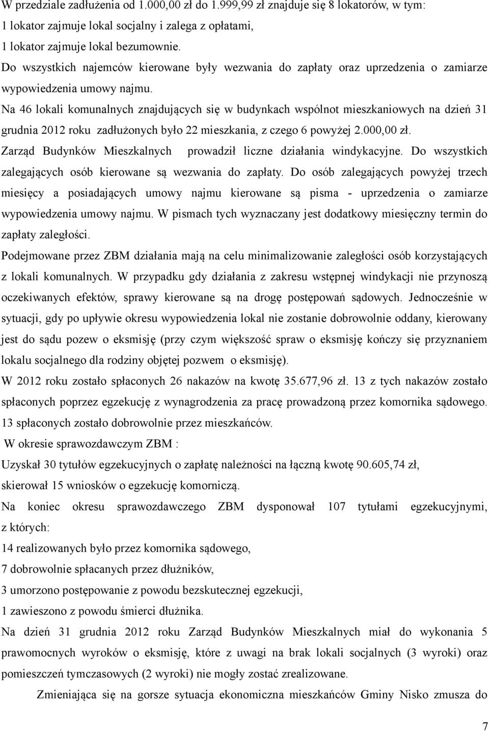 Na 46 lokali komunalnych znajdujących się w budynkach wspólnot mieszkaniowych na dzień 31 grudnia 2012 roku zadłużonych było 22 mieszkania, z czego 6 powyżej 2.000,00 zł.