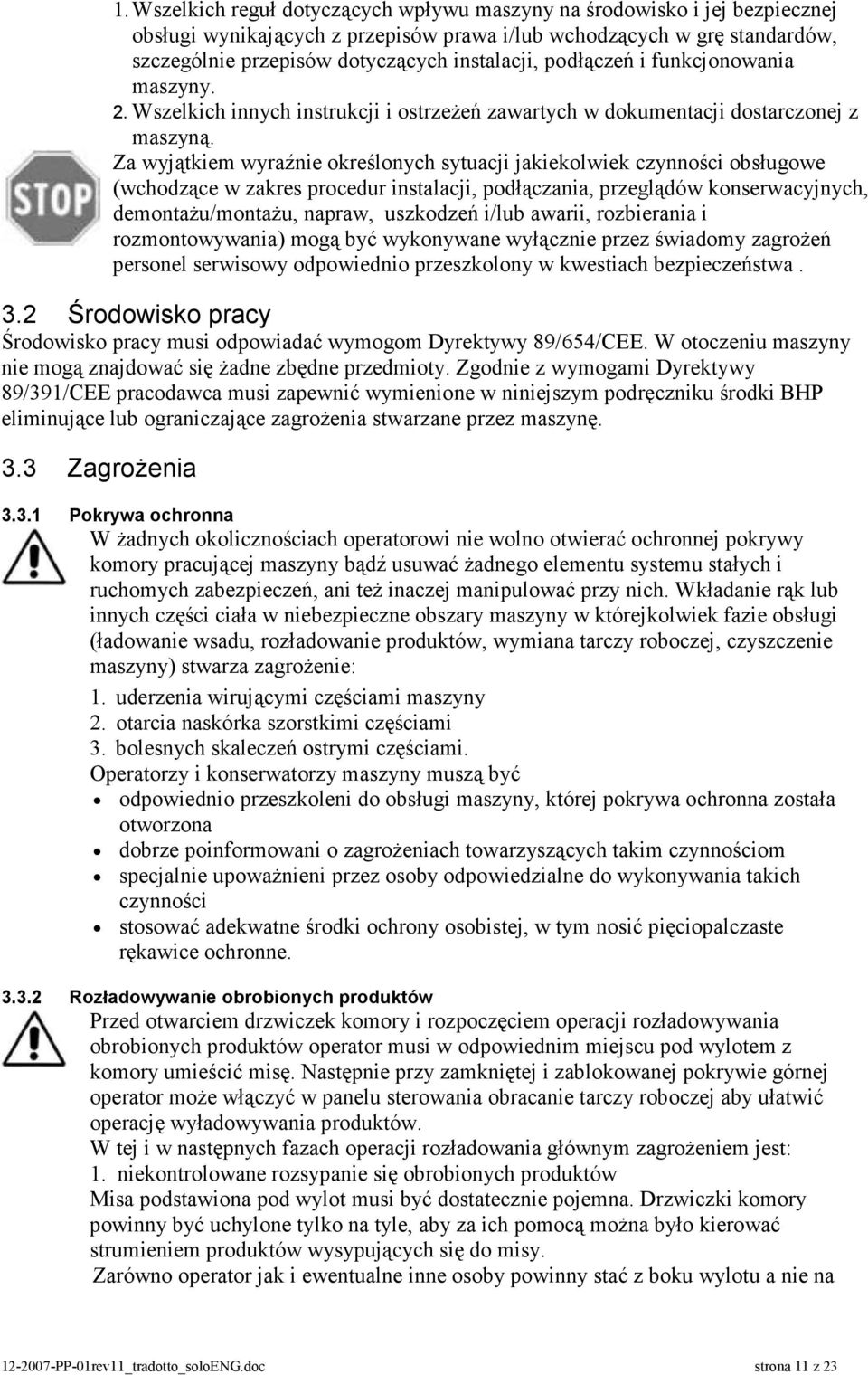 Za wyjątkiem wyraźnie określonych sytuacji jakiekolwiek czynności obsługowe (wchodzące w zakres procedur instalacji, podłączania, przeglądów konserwacyjnych, demontażu/montażu, napraw, uszkodzeń