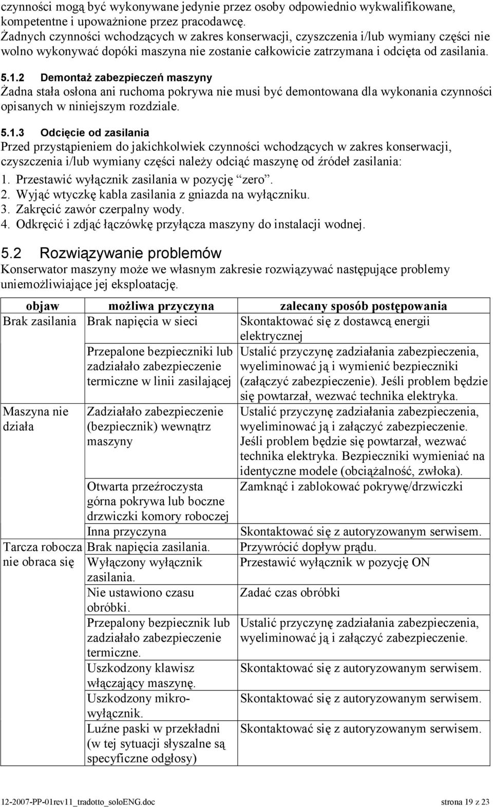 2 Demontaż zabezpieczeń maszyny Żadna stała osłona ani ruchoma pokrywa nie musi być demontowana dla wykonania czynności opisanych w niniejszym rozdziale. 5.1.