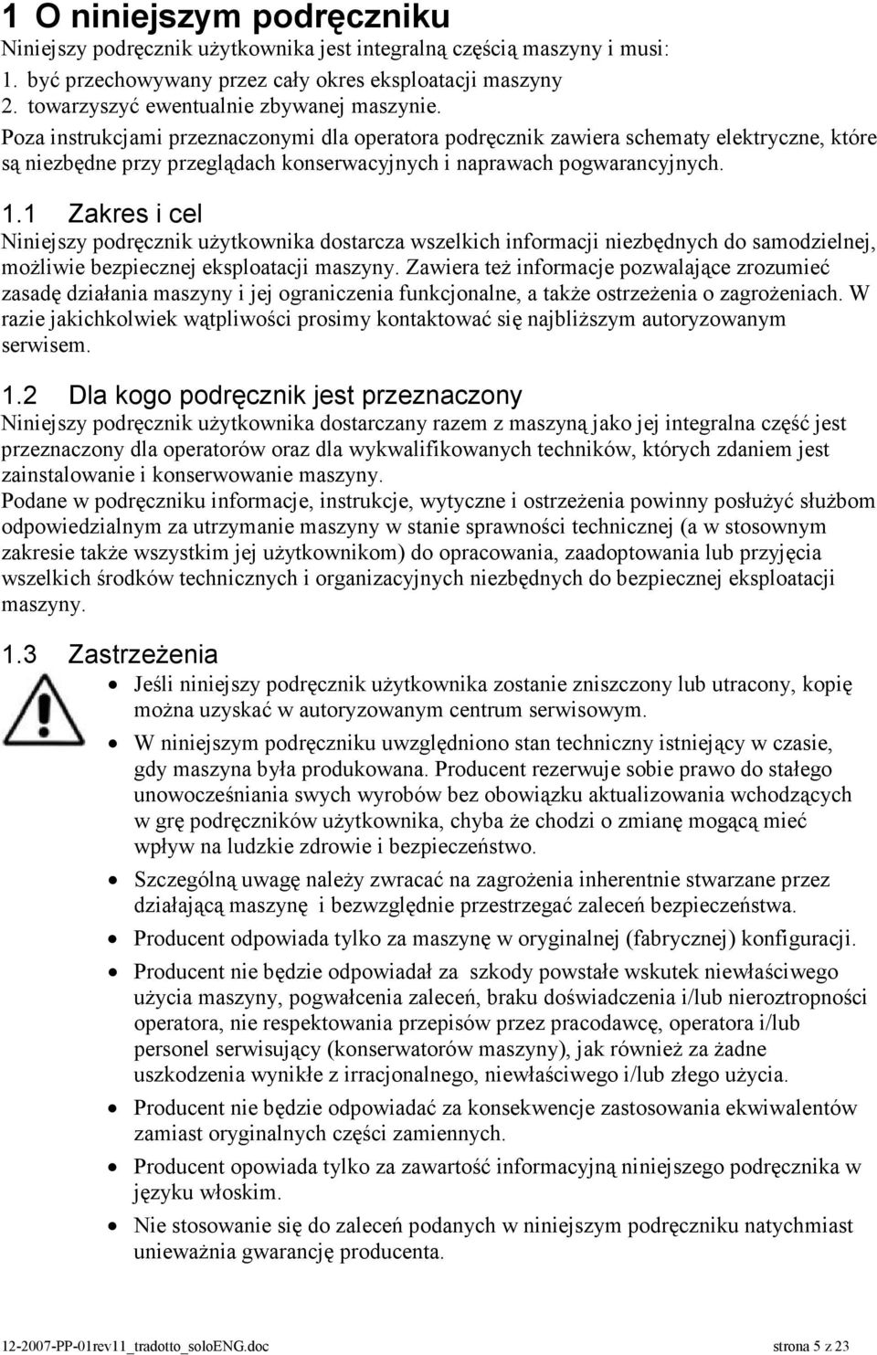 Poza instrukcjami przeznaczonymi dla operatora podręcznik zawiera schematy elektryczne, które są niezbędne przy przeglądach konserwacyjnych i naprawach pogwarancyjnych. 1.