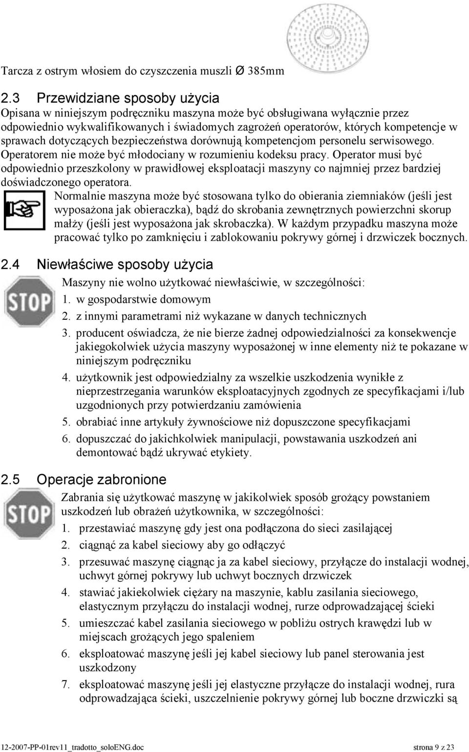 sprawach dotyczących bezpieczeństwa dorównują kompetencjom personelu serwisowego. Operatorem nie może być młodociany w rozumieniu kodeksu pracy.