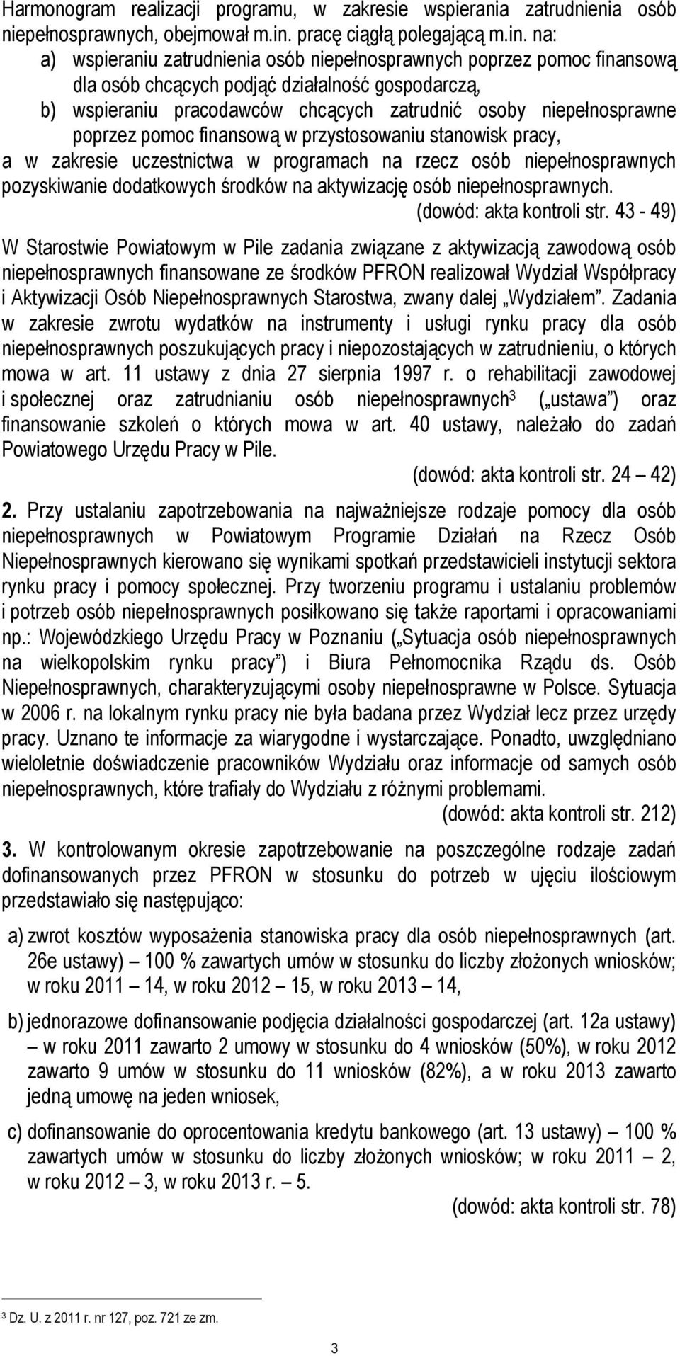 na: a) wspieraniu zatrudnienia osób niepełnosprawnych poprzez pomoc finansową dla osób chcących podjąć działalność gospodarczą, b) wspieraniu pracodawców chcących zatrudnić osoby niepełnosprawne