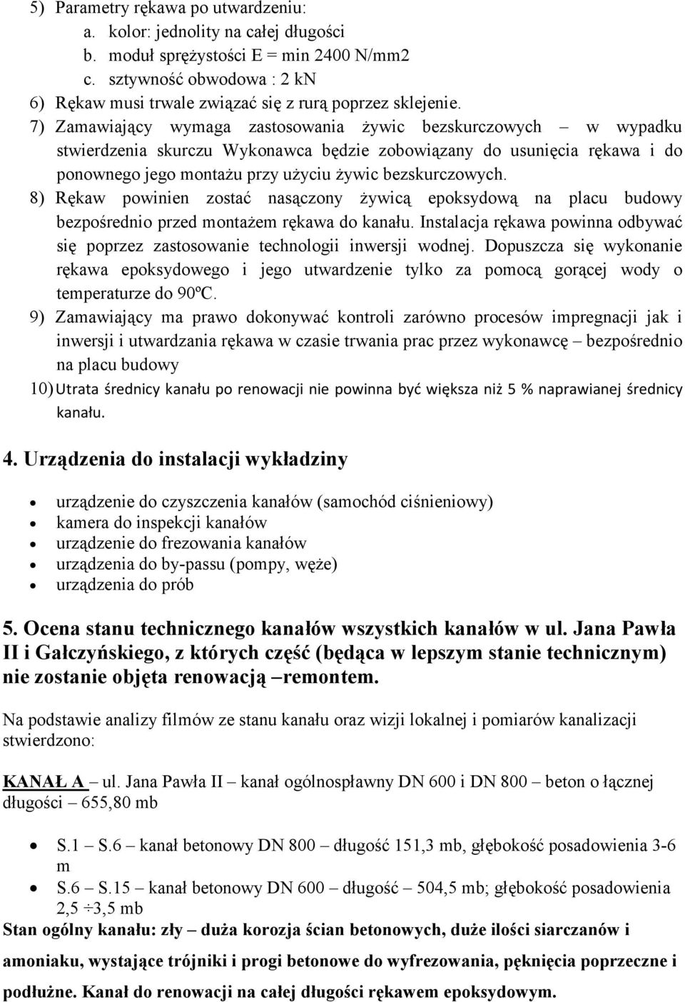 7) Zamawiający wymaga zastosowania żywic bezskurczowych w wypadku stwierdzenia skurczu Wykonawca będzie zobowiązany do usunięcia rękawa i do ponownego jego montażu przy użyciu żywic bezskurczowych.