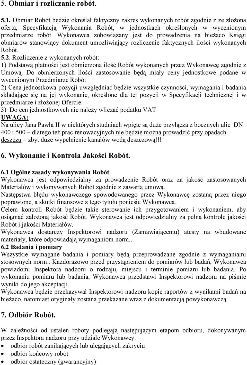 Wykonawca zobowiązany jest do prowadzenia na bieżąco Księgi obmiarów stanowiący dokument umożliwiający rozliczenie faktycznych ilości wykonanych Robót. 5.2.