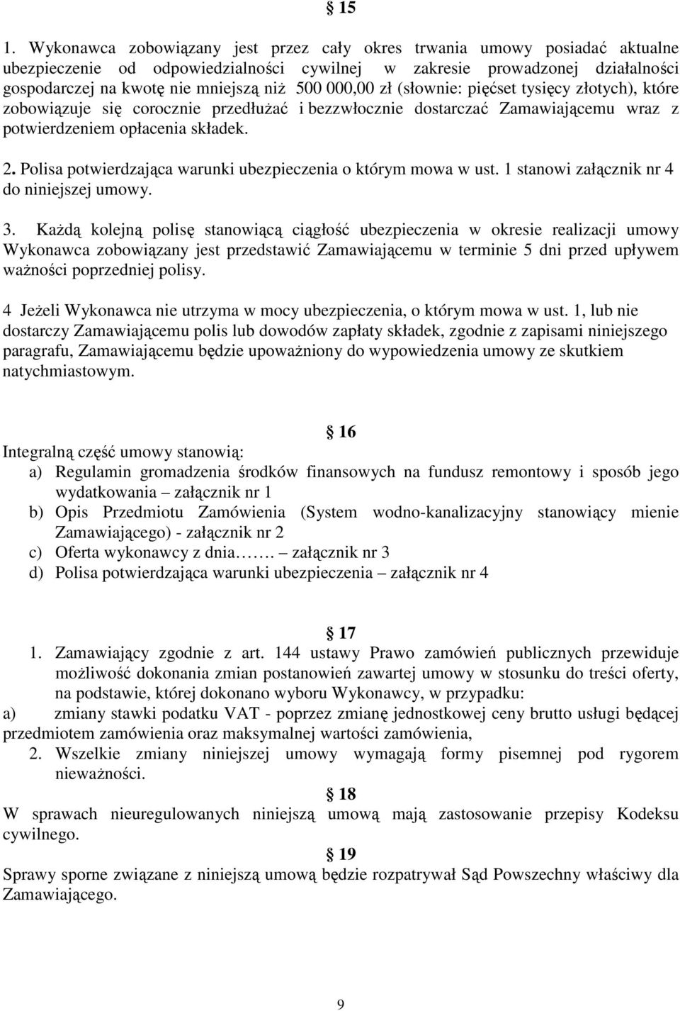 Polisa potwierdzająca warunki ubezpieczenia o którym mowa w ust. 1 stanowi załącznik nr 4 do niniejszej umowy. 3.