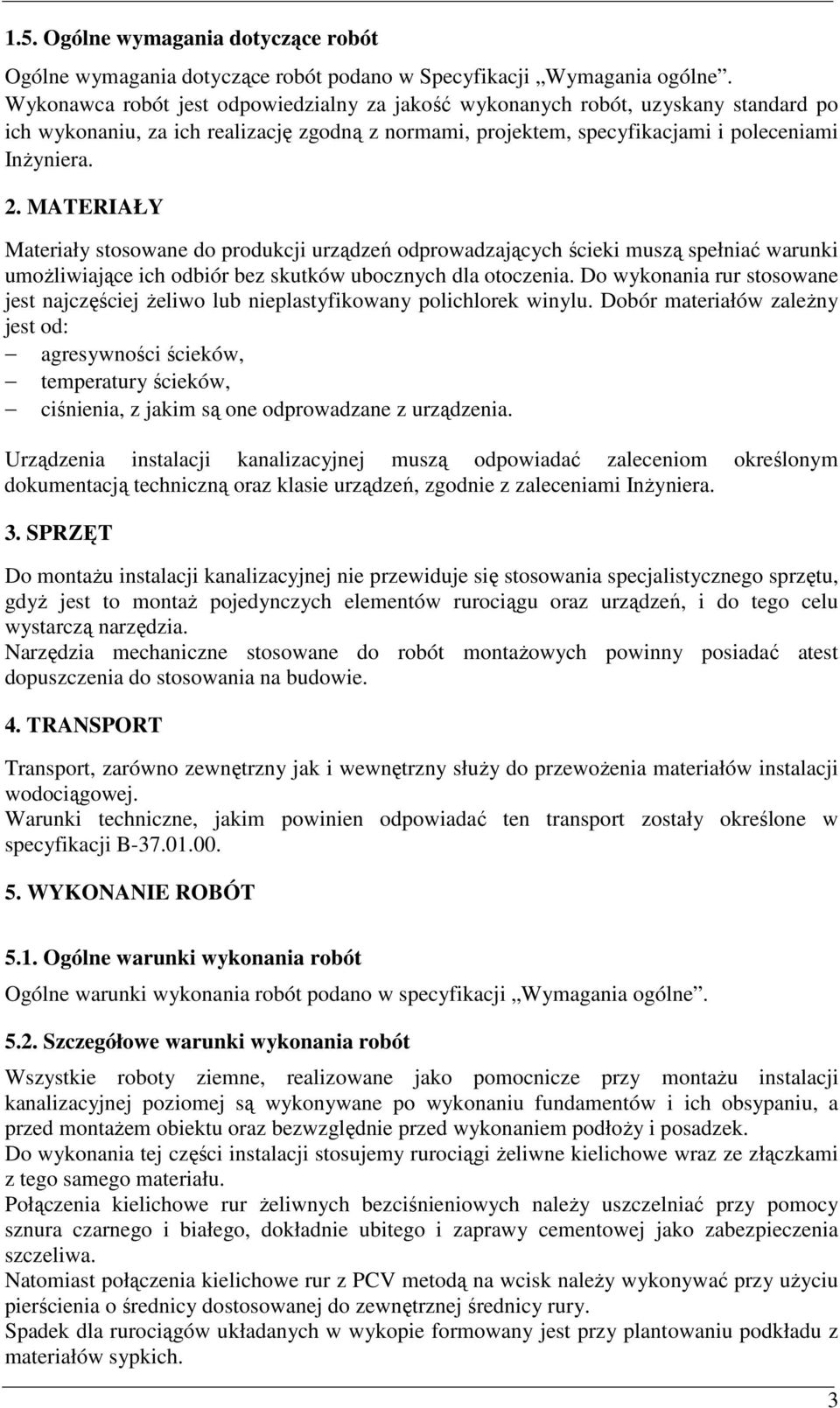 MATERIAŁY Materiały stosowane do produkcji urządzeń odprowadzających ścieki muszą spełniać warunki umoŝliwiające ich odbiór bez skutków ubocznych dla otoczenia.