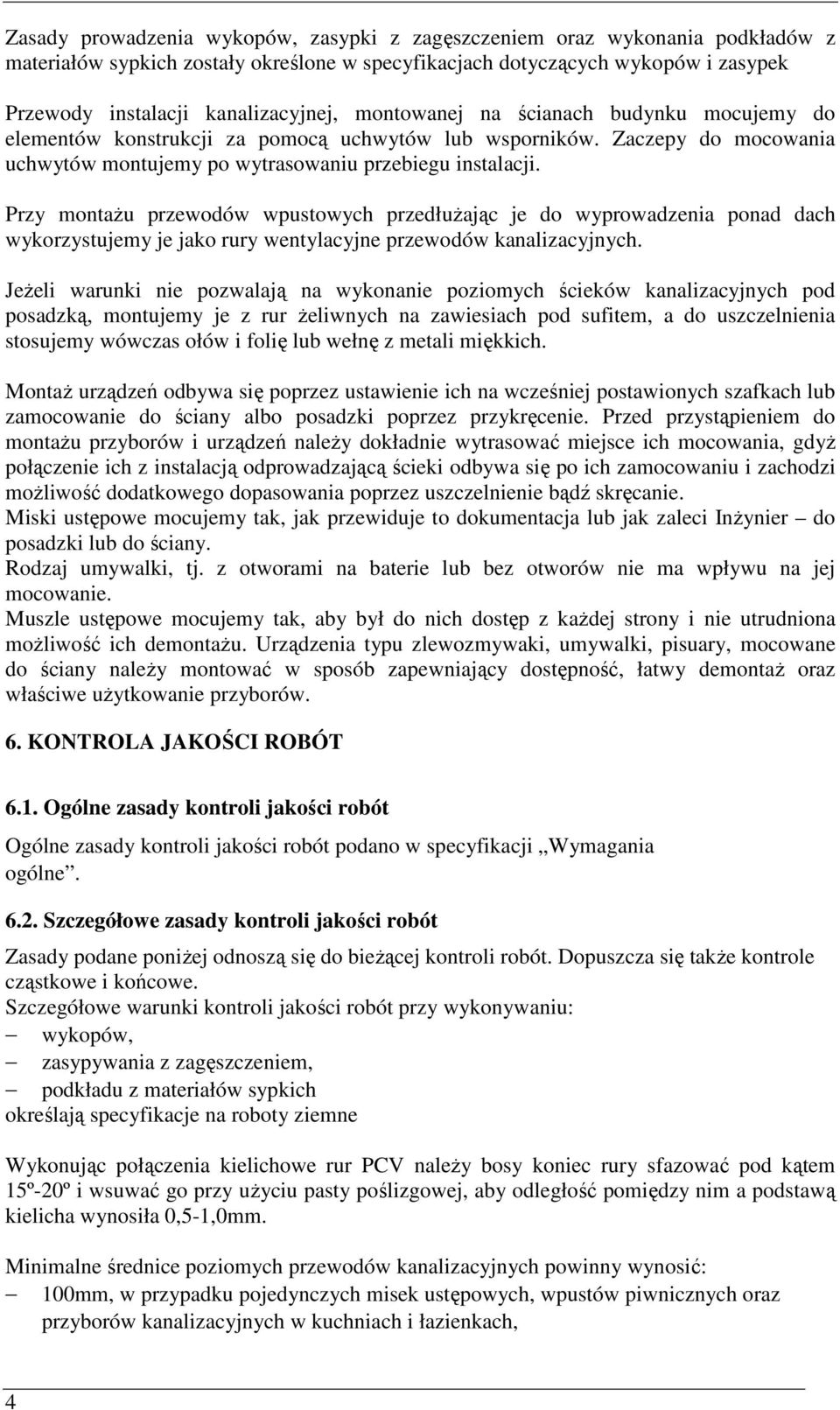 Przy montaŝu przewodów wpustowych przedłuŝając je do wyprowadzenia ponad dach wykorzystujemy je jako rury wentylacyjne przewodów kanalizacyjnych.