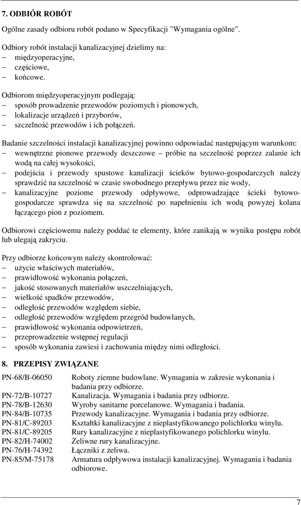 Badanie szczelności instalacji kanalizacyjnej powinno odpowiadać następującym warunkom: wewnętrzne pionowe przewody deszczowe próbie na szczelność poprzez zalanie ich wodą na całej wysokości,