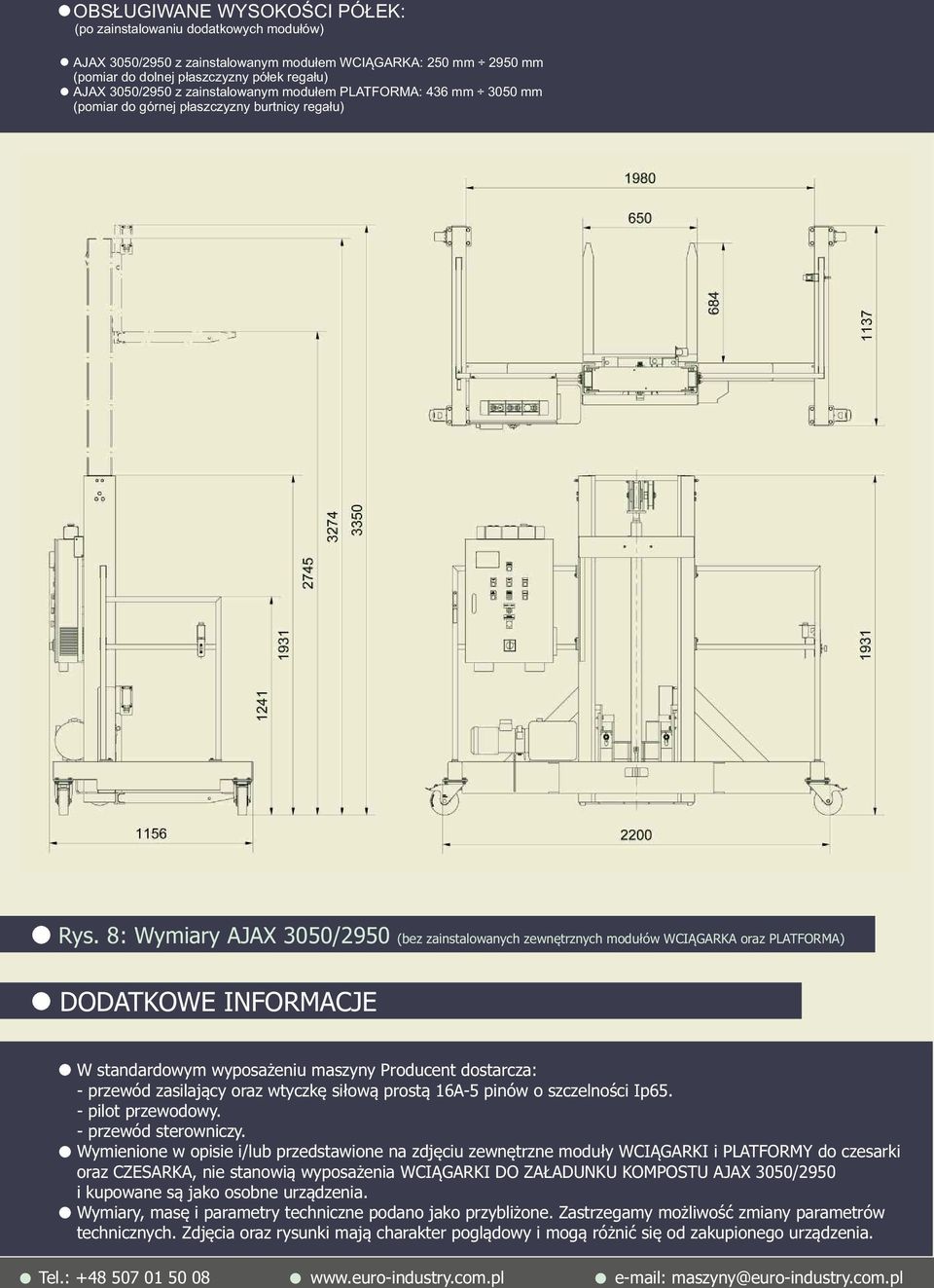 8: Wymiary AJAX 3050/2950 (bez zainstalowanych zewnętrznych modułów WCIĄGARKA oraz PLATFORMA) DODATKOWE INFORMACJE W standardowym wyposażeniu maszyny Producent dostarcza: - przewód zasilający oraz