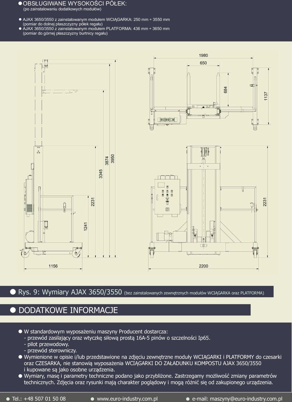 9: Wymiary AJAX 3650/3550 (bez zainstalowanych zewnętrznych modułów WCIĄGARKA oraz PLATFORMA) DODATKOWE INFORMACJE W standardowym wyposażeniu maszyny Producent dostarcza: - przewód zasilający oraz