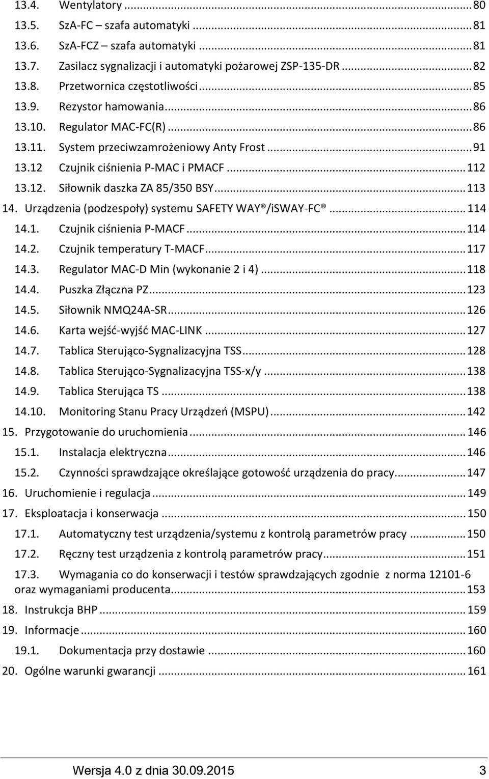 .. 113 14. Urządzenia (podzespoły) systemu SAFETY WAY /isway-fc... 114 14.1. Czujnik ciśnienia P-MACF... 114 14.2. Czujnik temperatury T-MACF... 117 14.3. Regulator MAC-D Min (wykonanie 2 i 4).