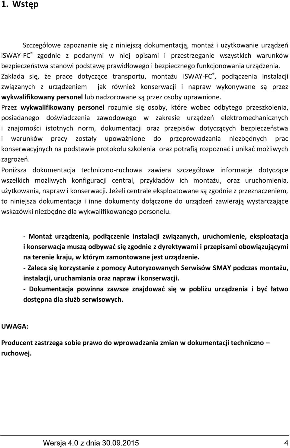 Zakłada się, że prace dotyczące transportu, montażu isway-fc, podłączenia instalacji związanych z urządzeniem jak również konserwacji i napraw wykonywane są przez wykwalifikowany personel lub