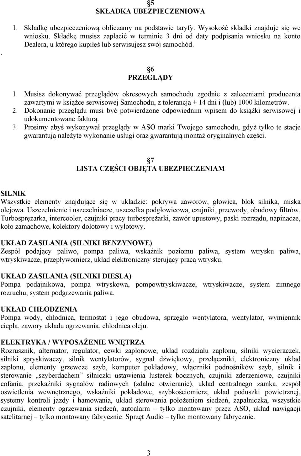 Musisz dokonywać przeglądów okresowych samochodu zgodnie z zaleceniami producenta zawartymi w książce serwisowej Samochodu, z tolerancją ± 14 dni i (lub) 1000 kilometrów. 2.