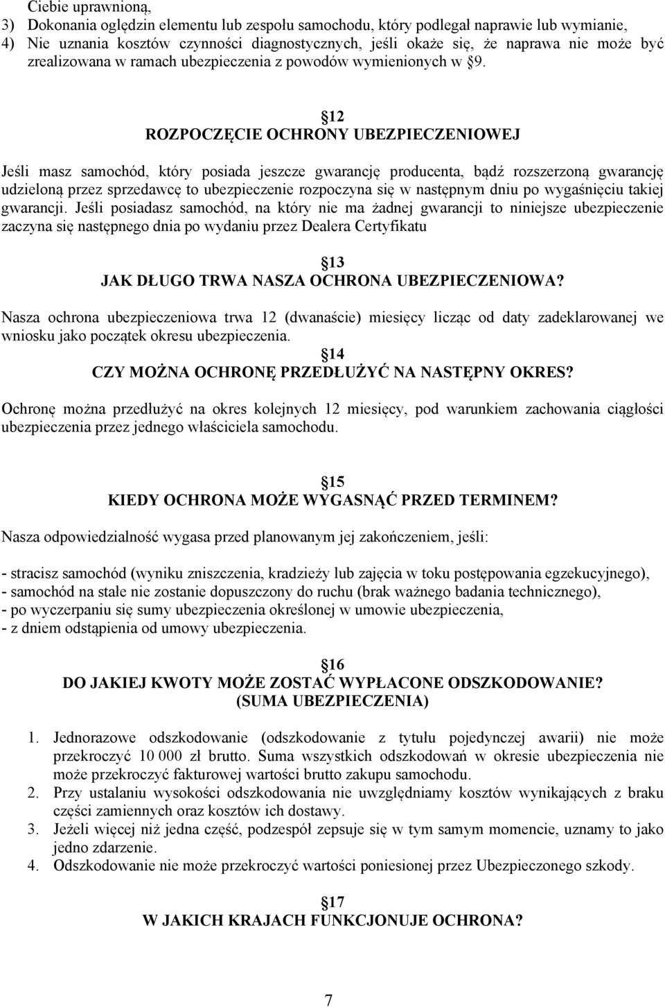 12 ROZPOCZĘCIE OCHRONY UBEZPIECZENIOWEJ Jeśli masz samochód, który posiada jeszcze gwarancję producenta, bądź rozszerzoną gwarancję udzieloną przez sprzedawcę to ubezpieczenie rozpoczyna się w