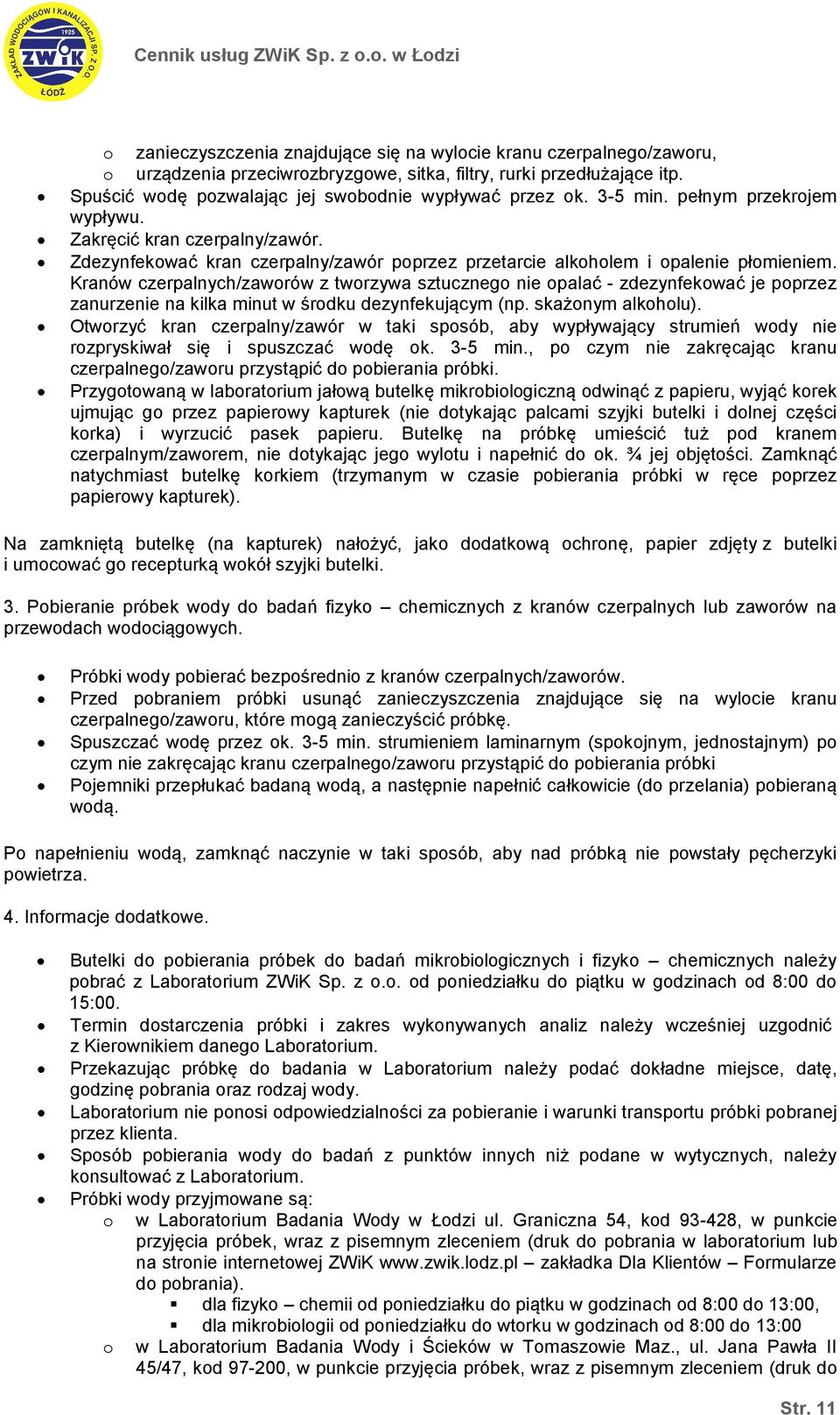 Kranów czerpalnych/zaworów z tworzywa sztucznego nie opalać - zdezynfekować je poprzez zanurzenie na kilka minut w środku dezynfekującym (np. skażonym alkoholu).