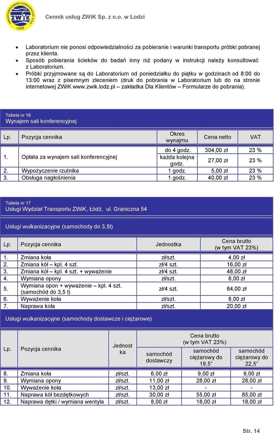 Próbki przyjmowane są do Laboratorium od poniedziałku do piątku w godzinach od 8:00 do 13:00 wraz z pisemnym zleceniem (druk do pobrania w Laboratorium lub do na stronie internetowej ZWiK www.zwik.