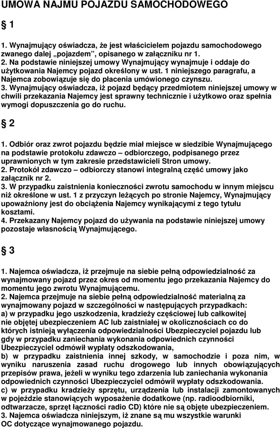 Wynajmujący oświadcza, iż pojazd będący przedmiotem niniejszej umowy w chwili przekazania Najemcy jest sprawny technicznie i użytkowo oraz spełnia wymogi dopuszczenia go do ruchu. 2 1.