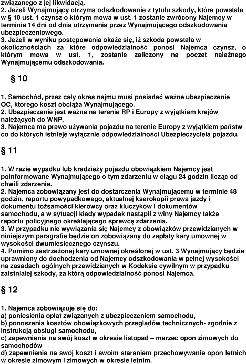 Jeżeli w wyniku postępowania okaże się, iż szkoda powstała w okolicznościach za które odpowiedzialność ponosi Najemca czynsz, o którym mowa w ust.