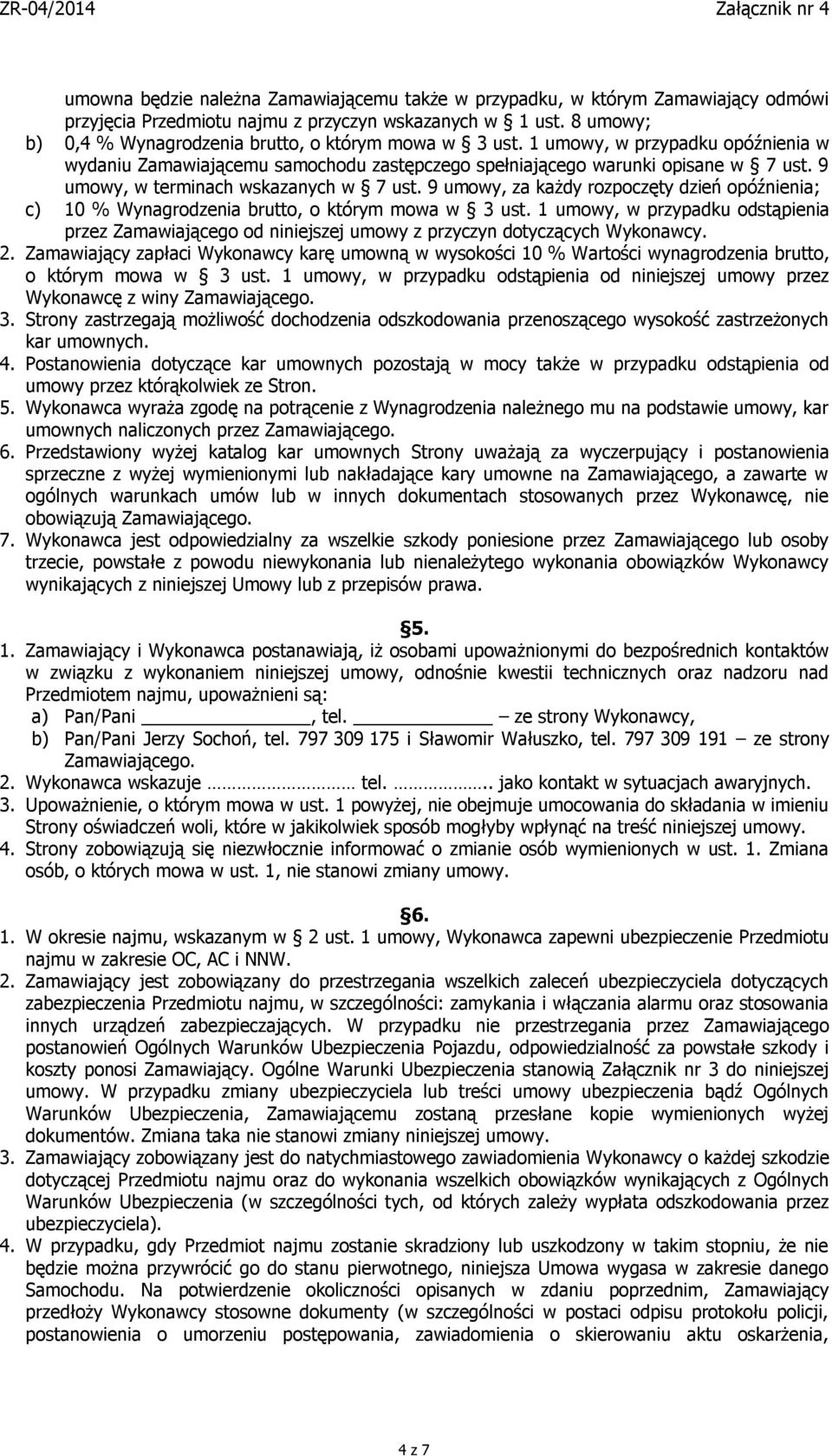 9 umowy, w terminach wskazanych w 7 ust. 9 umowy, za każdy rozpoczęty dzień opóźnienia; c) 10 % Wynagrodzenia brutto, o którym mowa w 3 ust.