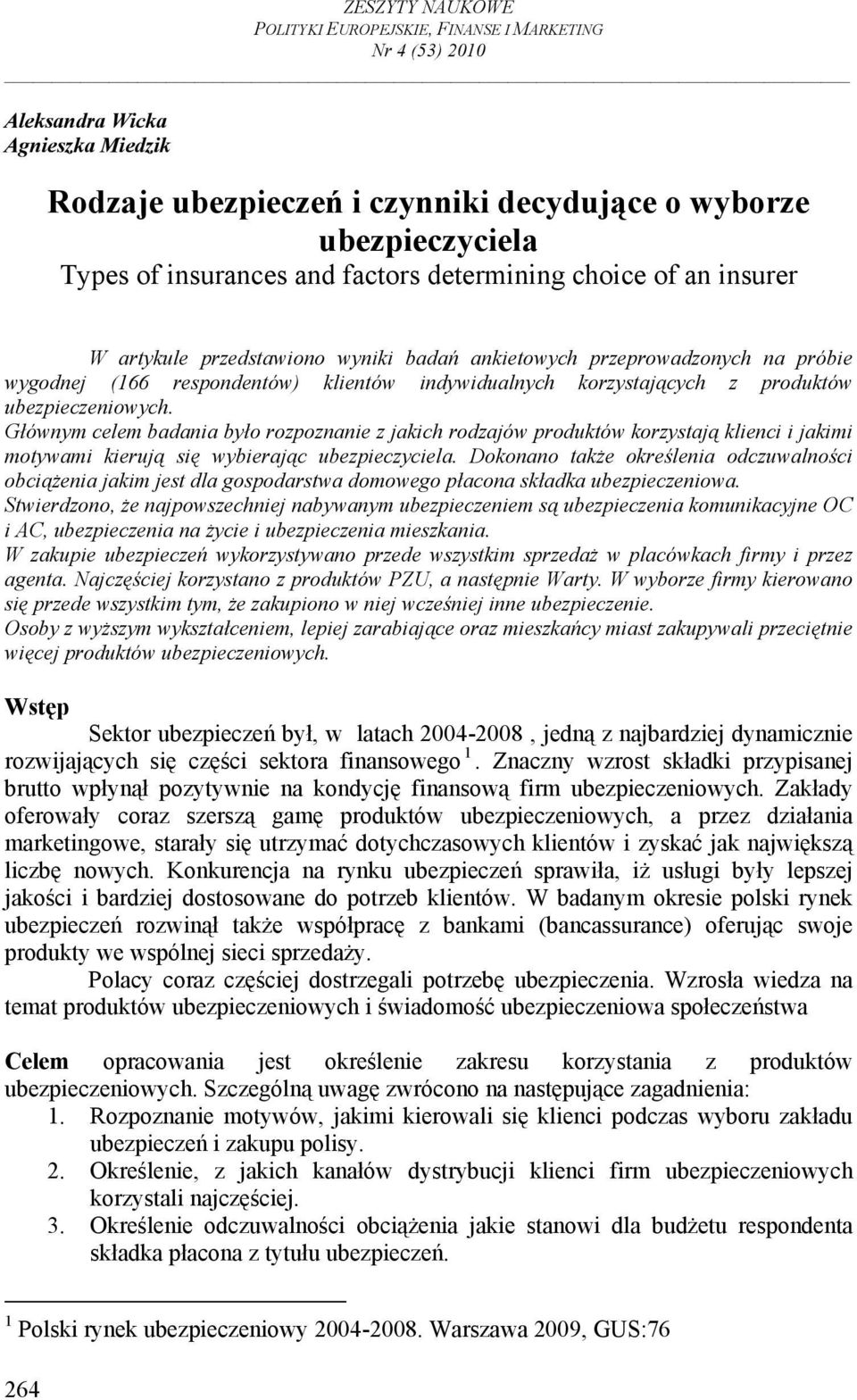 ubezpieczeniowych. Głównym celem badania było rozpoznanie z jakich rodzajów produktów korzystają klienci i jakimi motywami kierują się wybierając ubezpieczyciela.