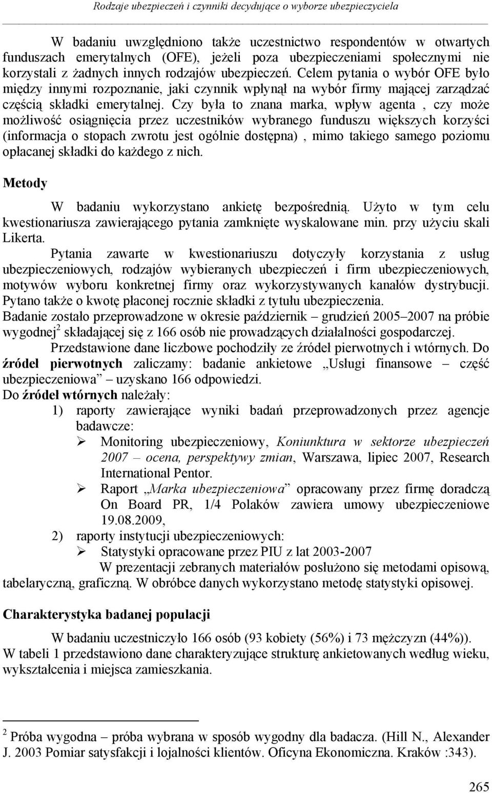 Celem pytania o wybór OFE było między innymi rozpoznanie, jaki czynnik wpłynął na wybór firmy mającej zarządzać częścią składki emerytalnej.