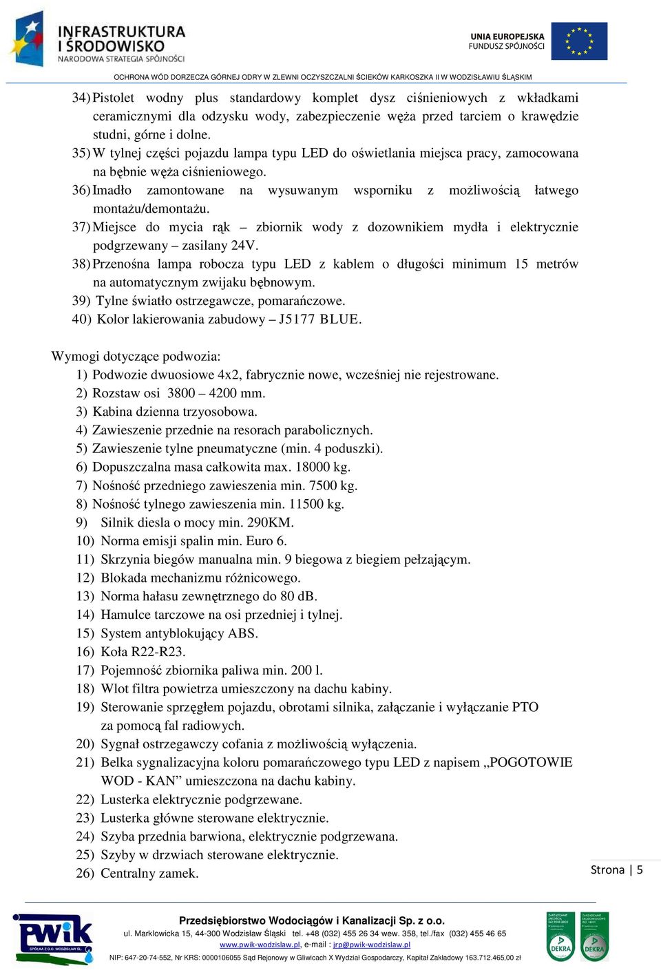 37) Miejsce do mycia rąk zbiornik wody z dozownikiem mydła i elektrycznie podgrzewany zasilany 24V.