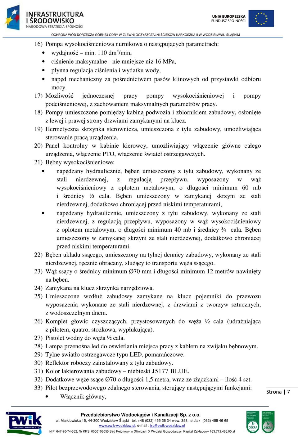 17) Możliwość jednoczesnej pracy pompy wysokociśnieniowej i pompy podciśnieniowej, z zachowaniem maksymalnych parametrów pracy.