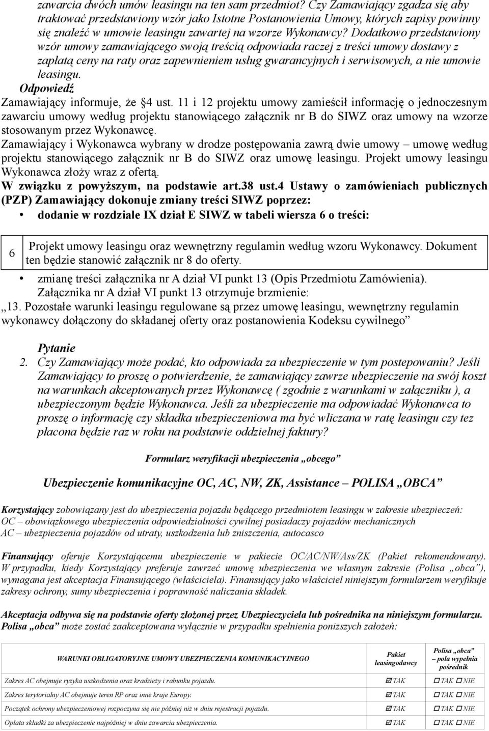 Dodatkowo przedstawiony wzór umowy zamawiającego swoją treścią odpowiada raczej z treści umowy dostawy z zapłatą ceny na raty oraz zapewnieniem usług gwarancyjnych i serwisowych, a nie umowie