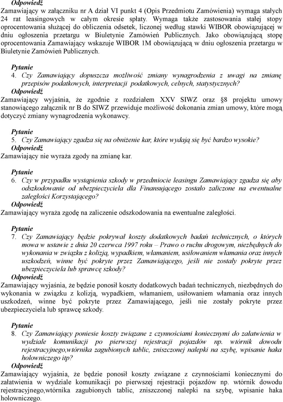 Jako obowiązującą stopę oprocentowania Zamawiający wskazuje WIBOR 1M obowiązującą w dniu ogłoszenia przetargu w Biuletynie Zamówień Publicznych. 4.