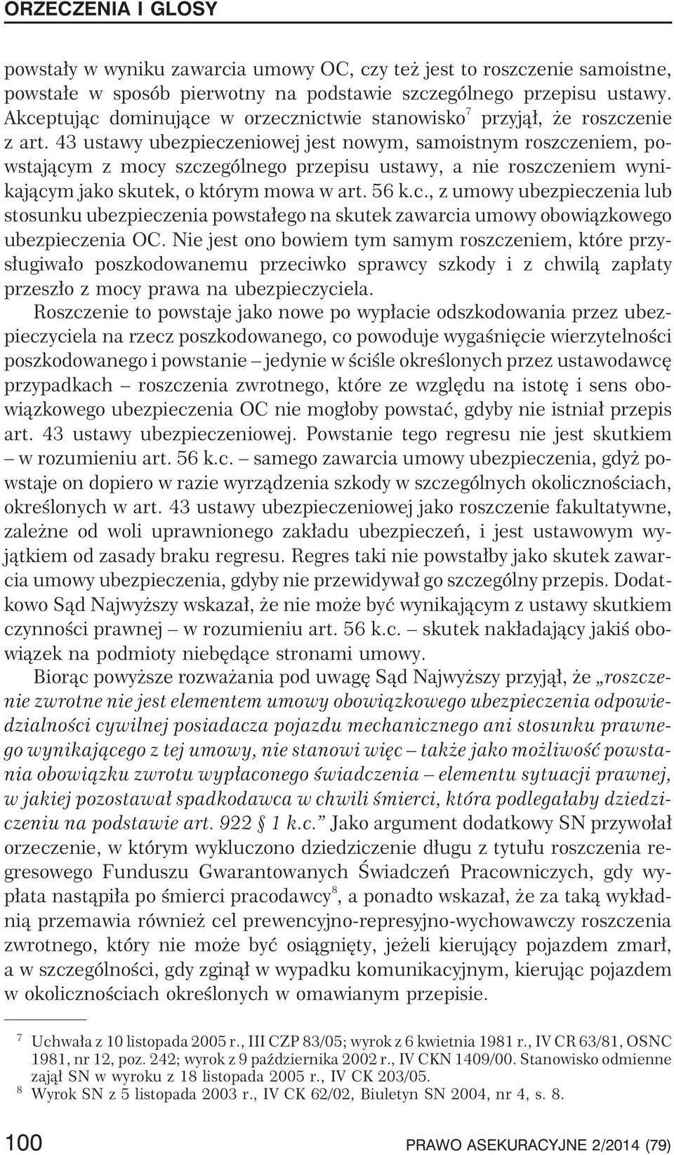 43 ustawy ubezpieczeniowej jest nowym, samoistnym roszczeniem, powstaj¹cym z mocy szczególnego przepisu ustawy, a nie roszczeniem wynikaj¹cym jako skutek, o którym mowa w art. 56 k.c., z umowy ubezpieczenia lub stosunku ubezpieczenia powsta³ego na skutek zawarcia umowy obowi¹zkowego ubezpieczenia OC.