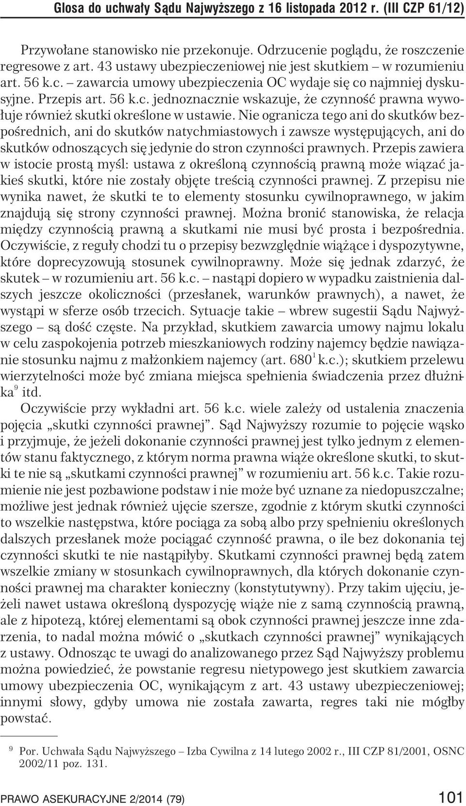 Nie ogranicza tego ani do skutków bezpoœrednich, ani do skutków natychmiastowych i zawsze wystêpuj¹cych, ani do skutków odnosz¹cych siê jedynie do stron czynnoœci prawnych.