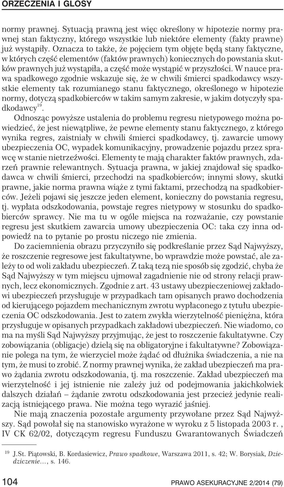 W nauce prawa spadkowego zgodnie wskazuje siê, e w chwili œmierci spadkodawcy wszystkie elementy tak rozumianego stanu faktycznego, okreœlonego w hipotezie normy, dotycz¹ spadkobierców w takim samym