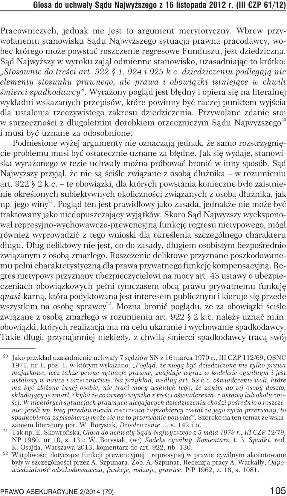 S¹d Najwy szy w wyroku zaj¹³ odmienne stanowisko, uzasadniaj¹c to krótko: Stosownie do treœci art. 922 1, 924 i 925 k.c. dziedziczeniu podlegaj¹ nie elementy stosunku prawnego, ale prawa i obowi¹zki istniej¹ce w chwili œmierci spadkodawcy.