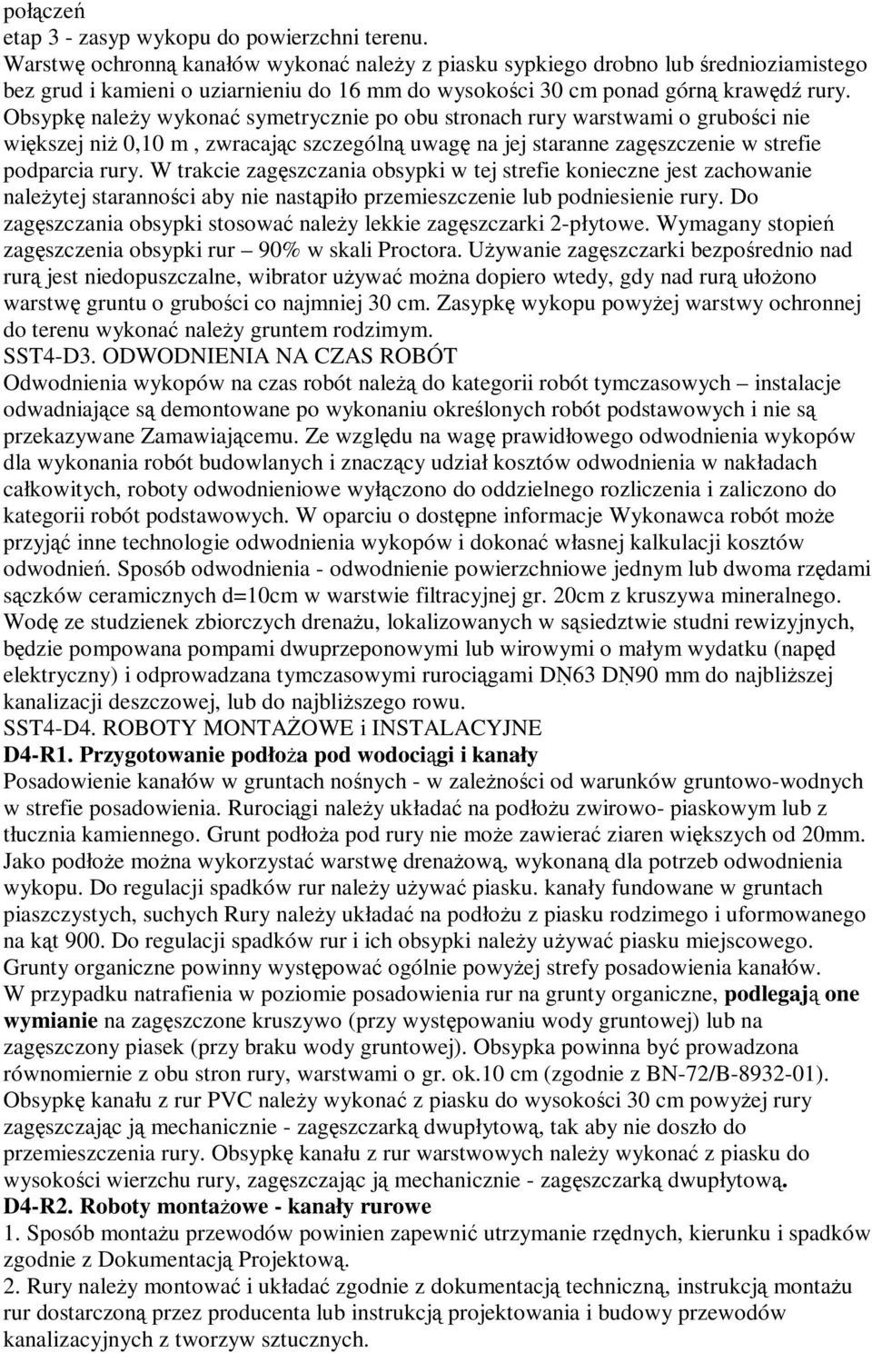 Obsypkę naleŝy wykonać symetrycznie po obu stronach rury warstwami o grubości nie większej niŝ 0,10 m, zwracając szczególną uwagę na jej staranne zagęszczenie w strefie podparcia rury.