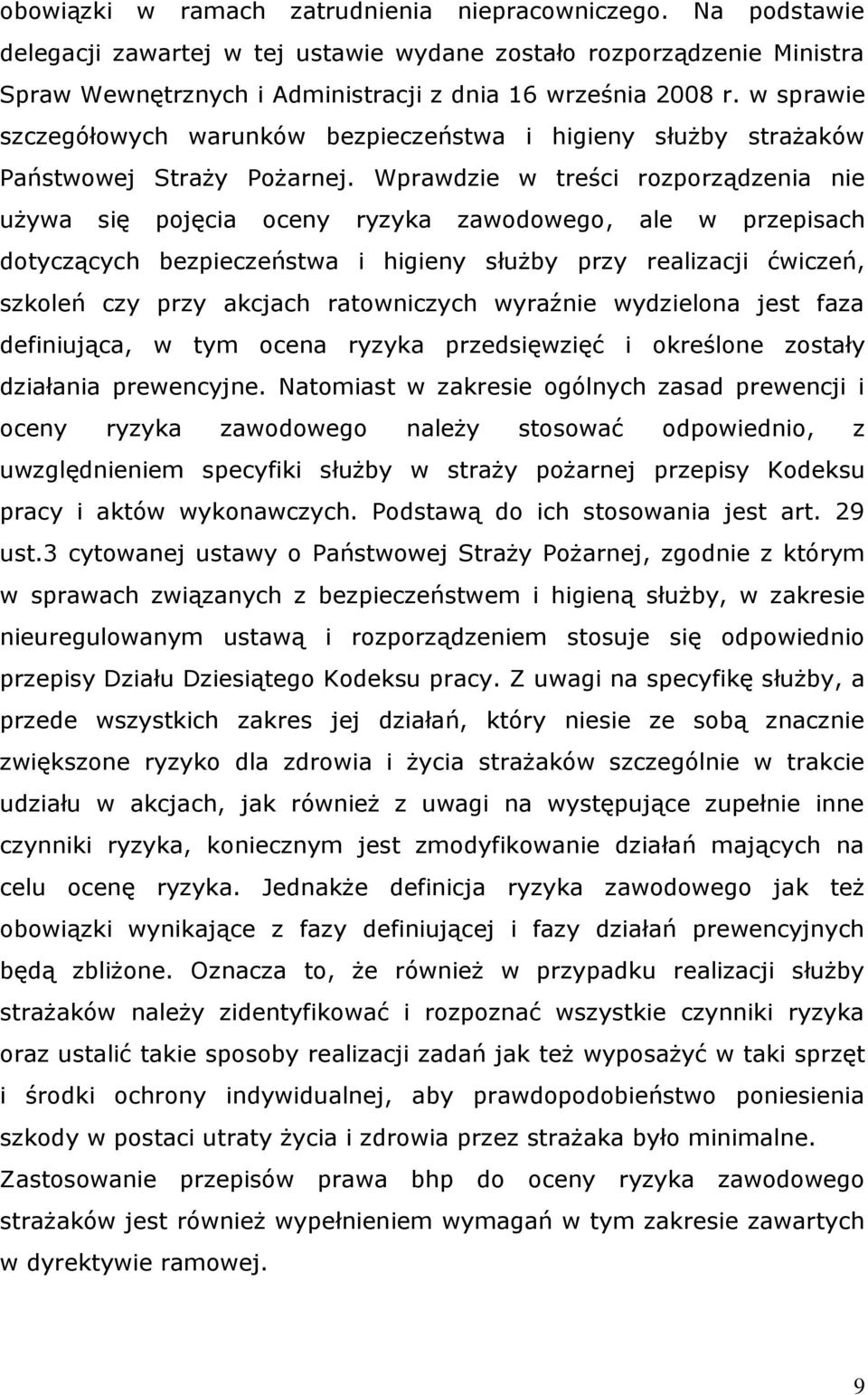 Wprawdzie w treści rozporządzenia nie używa się pojęcia oceny ryzyka zawodowego, ale w przepisach dotyczących bezpieczeństwa i higieny służby przy realizacji ćwiczeń, szkoleń czy przy akcjach