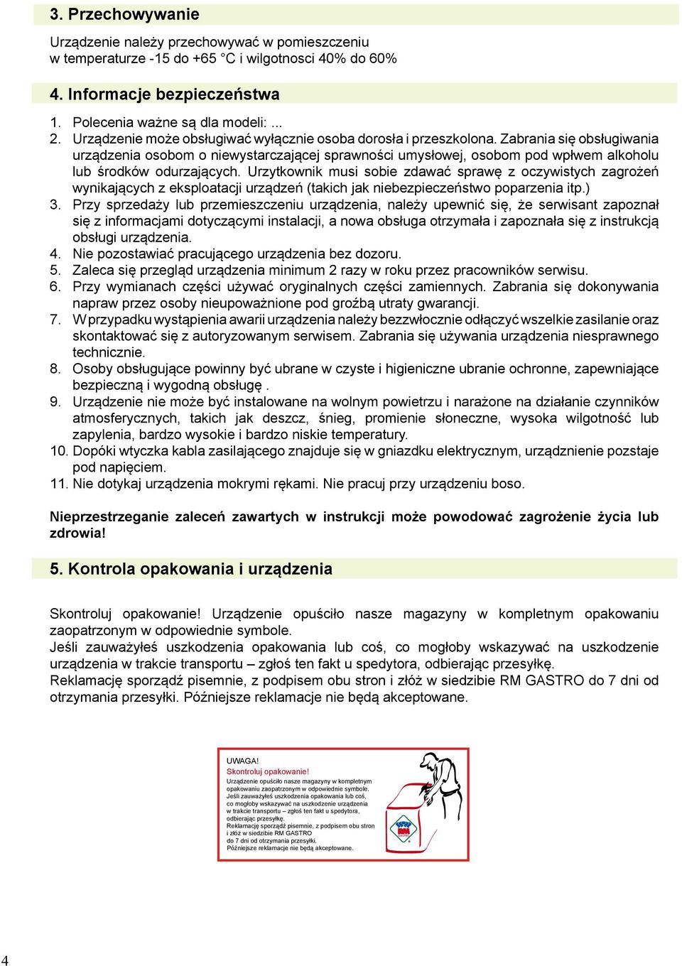 Zabrania się obsługiwania urządzenia osobom o niewystarczającej sprawności umysłowej, osobom pod wpłwem alkoholu lub środków odurzających.