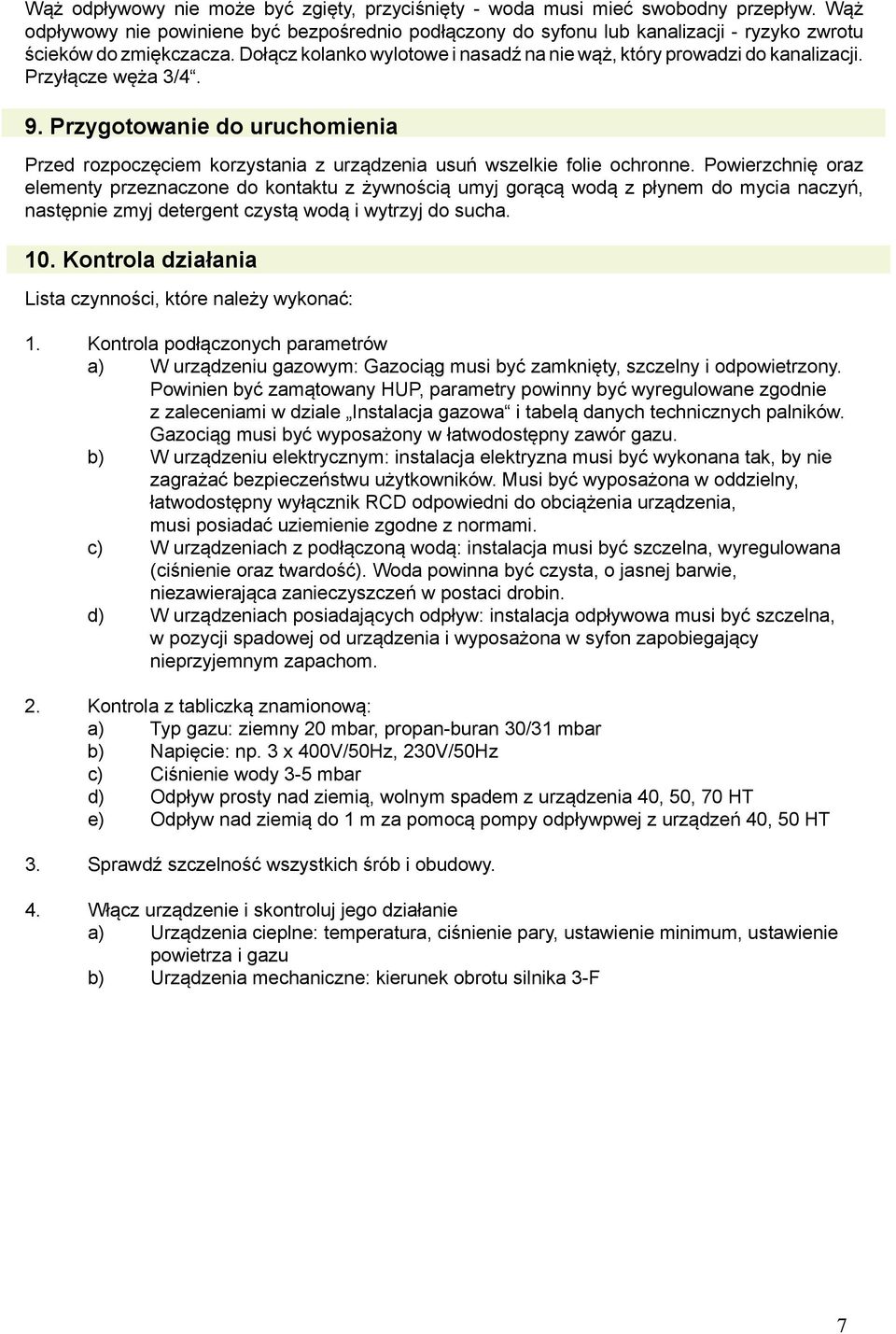 Przyłącze węża 3/4. 9. Przygotowanie do uruchomienia Przed rozpoczęciem korzystania z urządzenia usuń wszelkie folie ochronne.