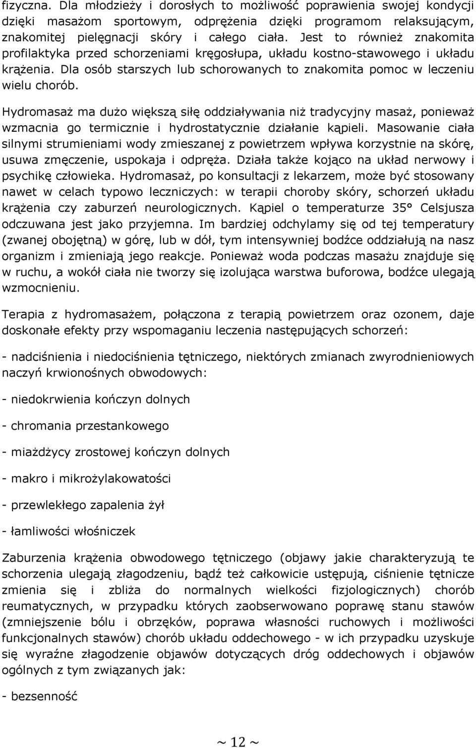 Hydromasaż ma dużo większą siłę oddziaływania niż tradycyjny masaż, ponieważ wzmacnia go termicznie i hydrostatycznie działanie kąpieli.